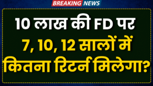 10 lakh ki fd par 7-10-12 salo me kitna return milega